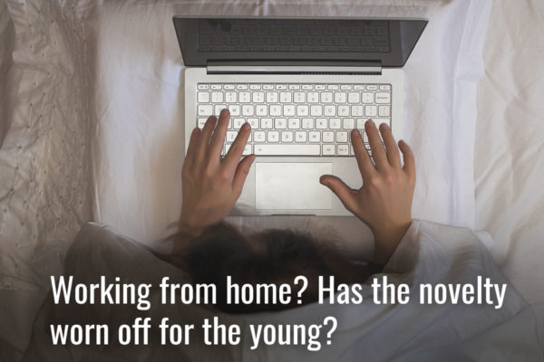 Working from home? Has the novelty worn off for the young?